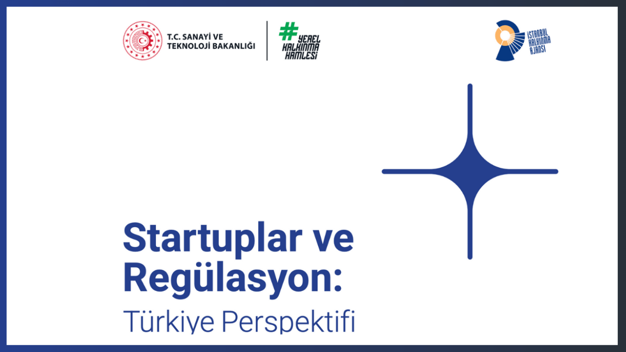 Startuplar ve Regülasyon: Türkiye Perspektifi Raporu’ndan öne çıkanlar