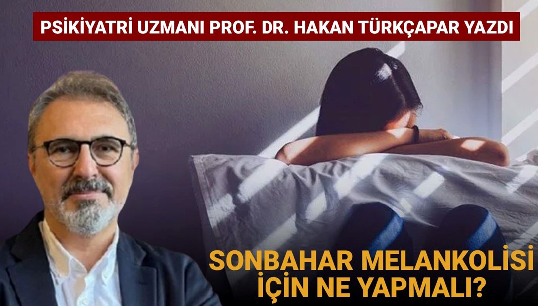 Prof. Dr. Türkçapar yazdı: Sonbahar melankolisi için ne yapalım?