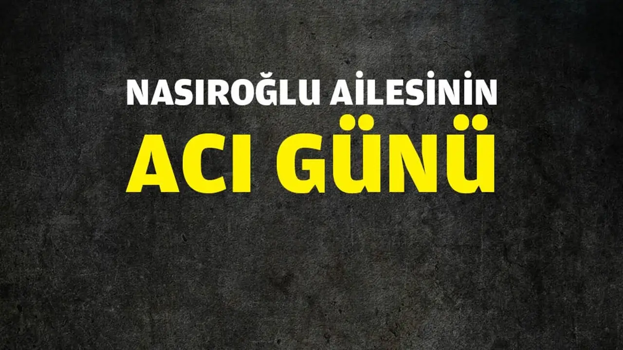 Nasıroğlu Ailesi Acı Bir Kaybı Yaşadı