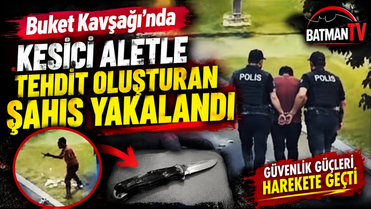 Buket Kavşağı’nda Kesici Aletle Tehdit Oluşturan Şahıs Yakalandı