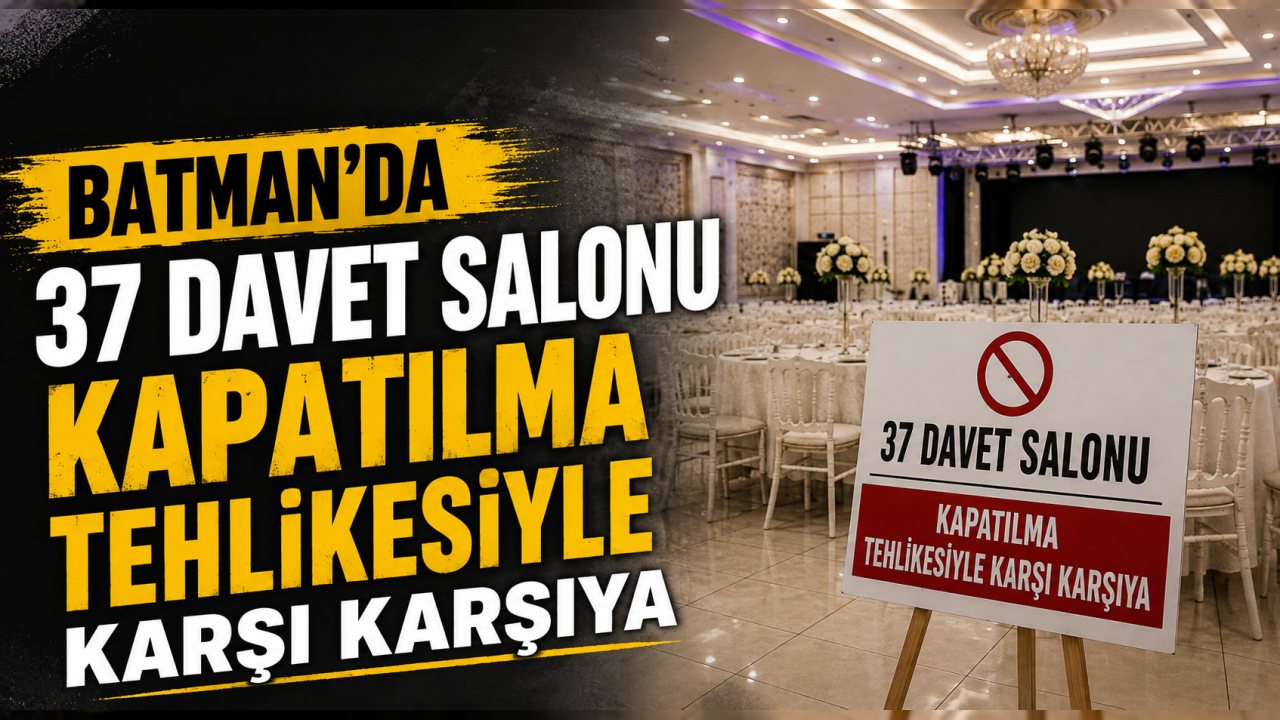 BATMAN’DA 37 DAVET SALONU KAPATILMA TEHLİKESİYLE KARŞI KARŞIYA