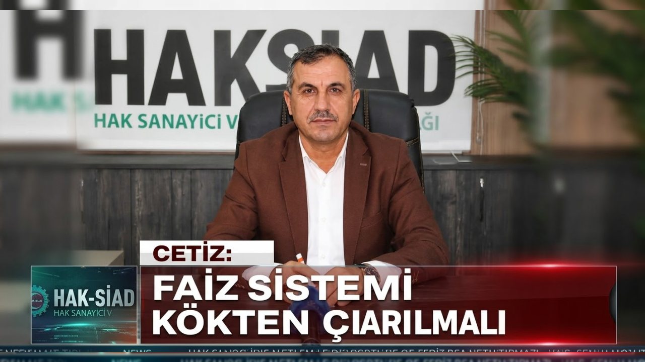Çetiz: Faiz Sistemi Üretimi Olumsuz Etkiliyor